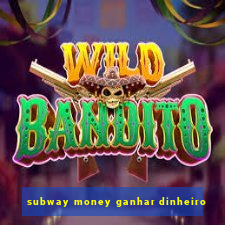 subway money ganhar dinheiro